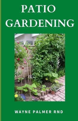 Patio Gardening: The Effective Guide To Patio Gardening by Palmer Rnd, Wayne