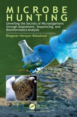 Microbe Hunting: Unveiling the Secrets of Microorganisms through Assessment, Sequencing, and Bioinformatics Analysis by Narayan Rekadwad, Bhagwan
