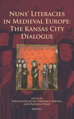 Nuns' Literacies in Medieval Europe: The Kansas City Dialogue by O'Mara, Veronica