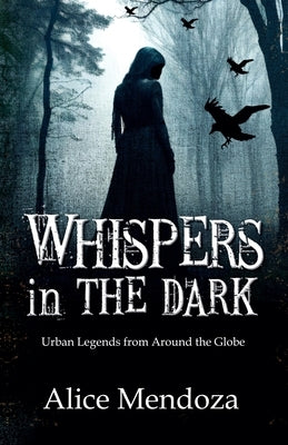 Whispers in the Dark: Urban legends from around the globe by Mendoza, Alice