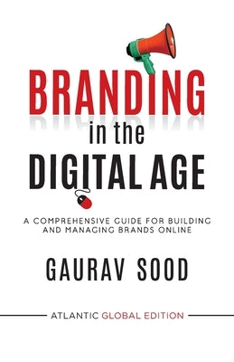 Branding in the Digital Age: A Comprehensive Guide for Building and Managing Brands Online by Sood, Gaurav
