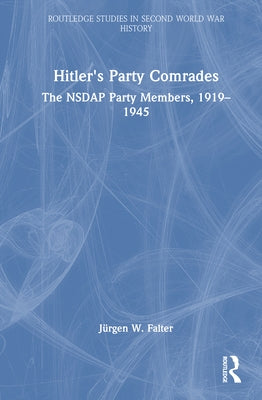 Hitler's Party Comrades: The Nsdap Party Members, 1919-1945 by Falter, Jürgen W.