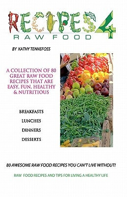 80 Awesome Raw Food Recipes You Can't Live Without: Raw Food Recipes & Tips For Living A Healthy Life by Tennefoss, Shawn M.