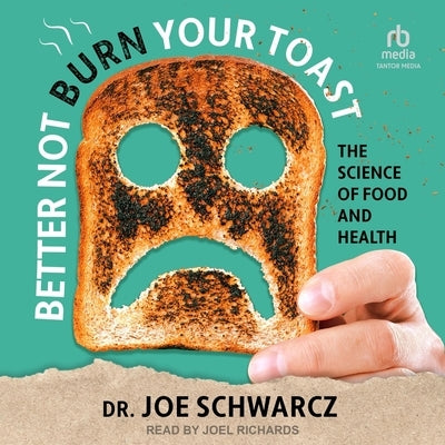 Better Not Burn Your Toast: The Science of Food and Health by Schwarcz, Joe