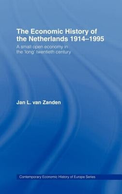 The Economic History of the Netherlands 1914-1995: A Small Open Economy in the 'Long' Twentieth Century by Van Zanden, Jan L.
