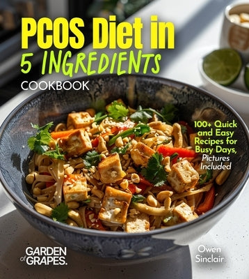 PCOS Diet in 5 Ingredients Cookbook: 100+ Quick and Easy Recipes for Busy Days, Pictures Included by Sinclair, Owen