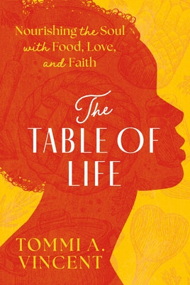 The Table of Life: Nourishing the Soul with Food, Love, and Faith by Vincent, Tommi A.