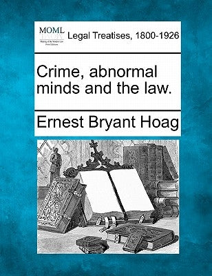 Crime, Abnormal Minds and the Law. by Hoag, Ernest Bryant