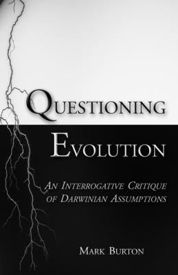 Questioning Evolution: An Interrogative Critique of Darwinian Assumptions by Burton, Mark