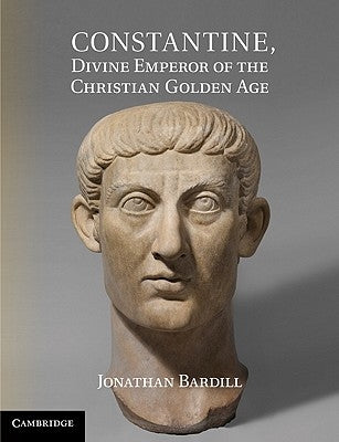 Constantine, Divine Emperor of the Christian Golden Age by Bardill, Jonathan