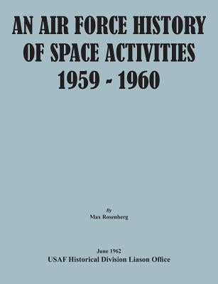 An Air Force History of Space Activities, 1959-1960 by Rosenberg, Max