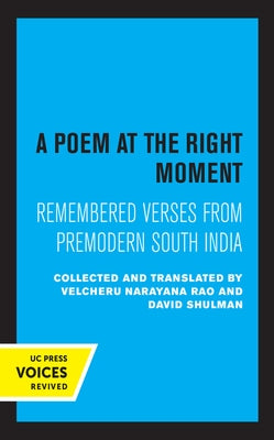 A Poem at the Right Moment: Remembered Verses from Premodern South India Volume 10 by Narayana Rao, Velcheru