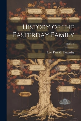 History of the Easterday Family; Volume 1 by Easterday, Levi Fast M. 1839- [From