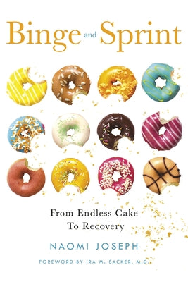 Binge and Sprint: From Endless Cake to Recovery by Joseph, Naomi