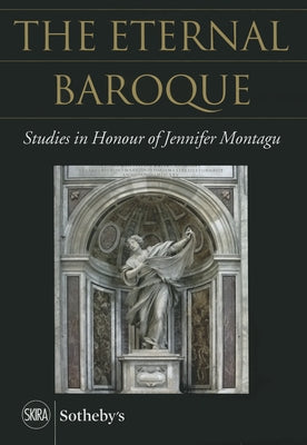 The Eternal Baroque: Studies in Honour of Jennifer Montagu by Barberini, Maria Giulia