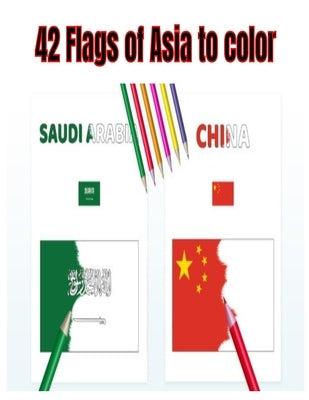 42 Flags of Asia to color: Coloring book Flags Saudi Arabia China by Inc, Donfrancisco