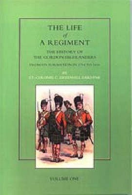 Life of a Regiment: The History of the Gordon Highlanders from its Formation in 1794 to 1816. VOL I by Col C. Greenhill Gardyne David Douglas