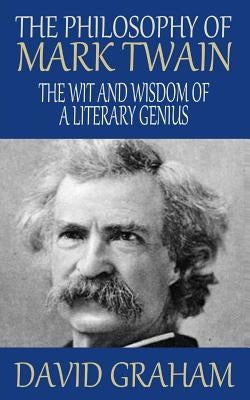 The Philosophy of Mark Twain: The Wit and Wisdom of a Literary Genius by Graham, David