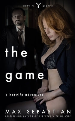 The Game: A Hotwife Adventure by Sebastian, Max