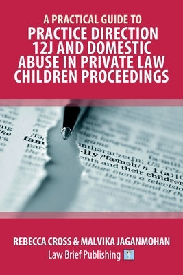 A Practical Guide to Practice Direction 12J and Domestic Abuse in Private Law Children Proceedings by Cross, Rebecca