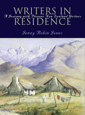 Writers in Residence: Pioneer New Zealand Writers by Jones, Jenny Robin