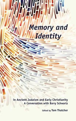 Memory and Identity in Ancient Judaism and Early Christianity: A Conversation with Barry Schwartz by Thatcher, Tom