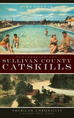 Remembering the Sullivan County Catskills by Conway, John