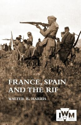 FRANCE, SPAIN AND THE RIF(Rif War, also called the Second Moroccan War 1922-26) by Harris, Walter B.