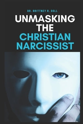Unmasking the Christian Narcissist by Doll, Brittney R.