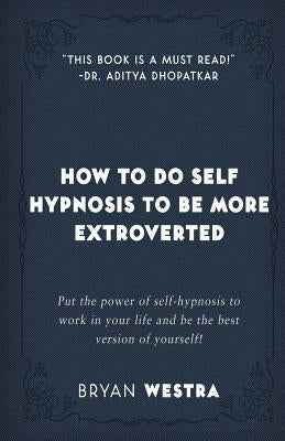 How To Do Self Hypnosis To Be More Extroverted by Westra, Bryan