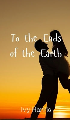 To the Ends of the Earth by Harris, Ivy