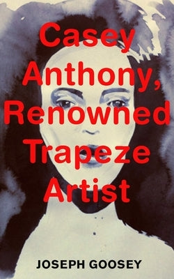 Casey Anthony, Renowned Trapeze Artist by Goosey, Joseph