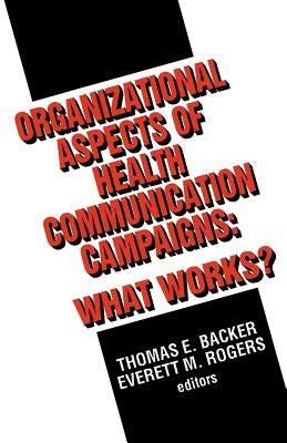Organizational Aspects of Health Communication Campaigns: What Works? by Backer, Thomas E.
