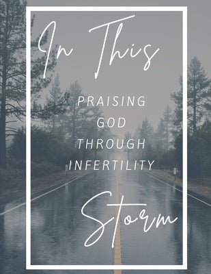 In This Storm: Praising God through Infertility by Brown, Amanda