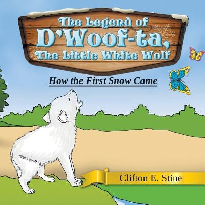 The Legend of D'Woof-ta, The Little White Wolf: How the First Snow Came by Stine, Clifton E.