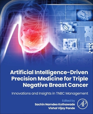 Artificial Intelligence-Driven Precision Medicine for Triple Negative Breast Cancer: Innovations and Insights in Tnbc Management by Kothawade, Sachin Namdeo
