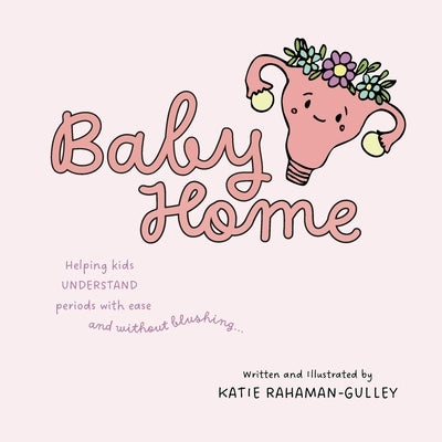 Baby Home: Helping Kids Understand Periods With Ease and Without Blushing... by Rahaman-Gulley, Katie