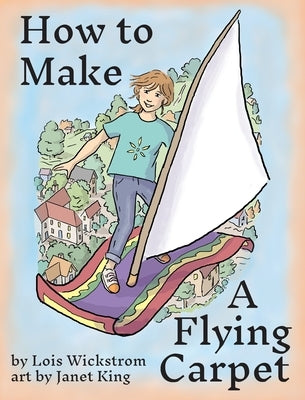 How to Make a Flying Carpet by Wickstrom, Lois