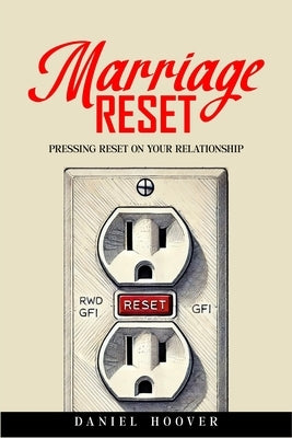 Marriage Reset: Pressing Reset on Your Relationship by Hoover, Daniel