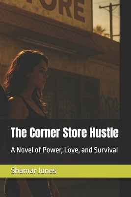 The Corner Store Hustle: A Novel of Power, Love, and Survival by Jones, Shamar