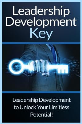 Leadership Development Key: The Ultimate Guide To Leadership: Develop Self Confidence, Become A Great Leader, And Unlock Your Limitless Potential! by Cooper, Ryan