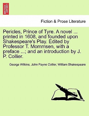 Pericles, Prince of Tyre. a Novel ... Printed in 1608, and Founded Upon Shakespeare's Play. Edited by Professor T. Mommsen, with a Preface ...; And an by Wilkins, George
