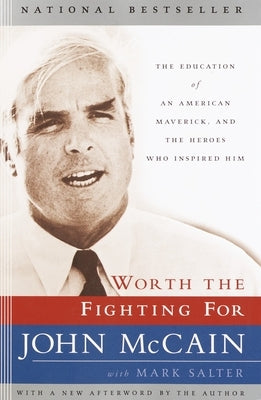 Worth the Fighting for: The Education of an American Maverick, and the Heroes Who Inspired Him by McCain, John