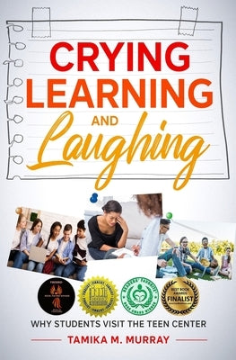 Crying, Learning, and Laughing: Why Students Visit the Teen Center by Murray, Tamika M.