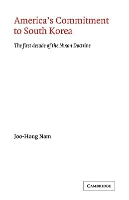 America's Commitment to South Korea: The First Decade of the Nixon Doctrine by Nam, Joo-Hong