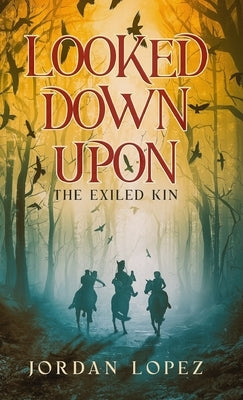 Looked Down Upon: The Exiled Kin by Lopez, Jordan