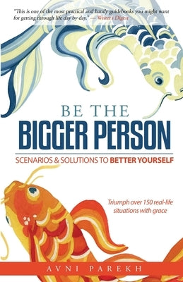 Be The Bigger Person: Scenarios & Solutions to Better Yourself by Parekh, Avni