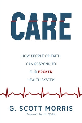 Care: How People of Faith Can Respond to Our Broken Health System by Morris, G. Scott