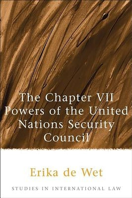 The Chapter VII Powers of the United Nations Security Council by Wet, Erika De