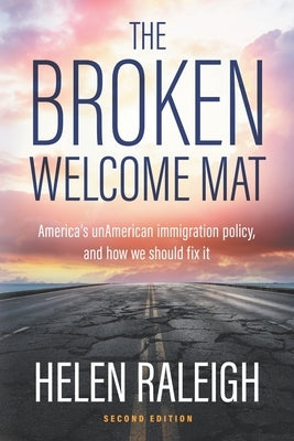 The Broken Welcome Mat: America's unAmerican immigration policy, and how we should fix it by Raleigh, Helen